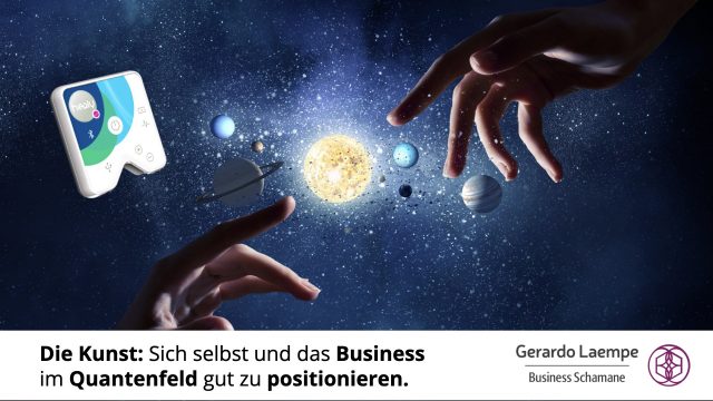 Die Kunst: Sich selbst und das Business im Quantenfeld gut zu positionieren.